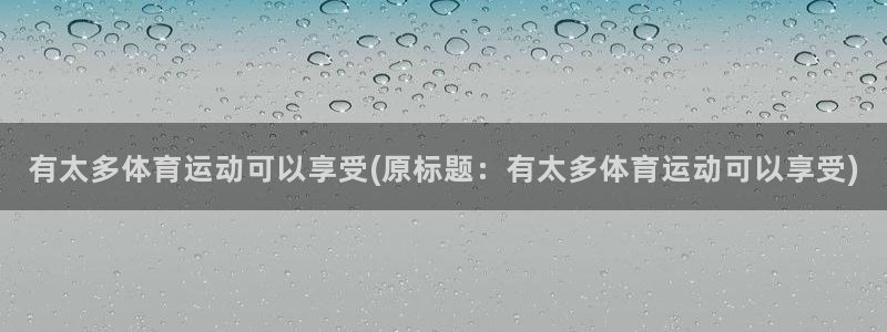 bbin视讯下：有太多体育运动可以享受(原标题：有太多体育运动可以享受)